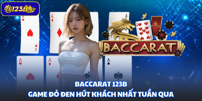 Baccarat 123B - Game đỏ đen hút khách nhất tuần qua