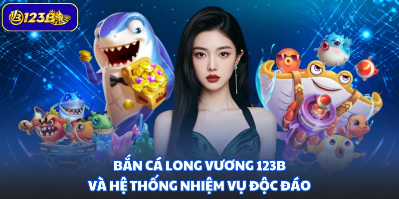 Bắn Cá Long Vương 123B và hệ thống nhiệm vụ độc đáo