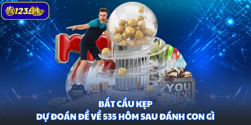 Bắt cầu kẹp dự đoán đề về 535 hôm sau đánh con gì