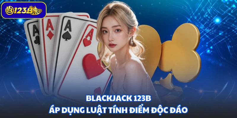 Blackjack 123B áp dụng luật tính điểm độc đáo