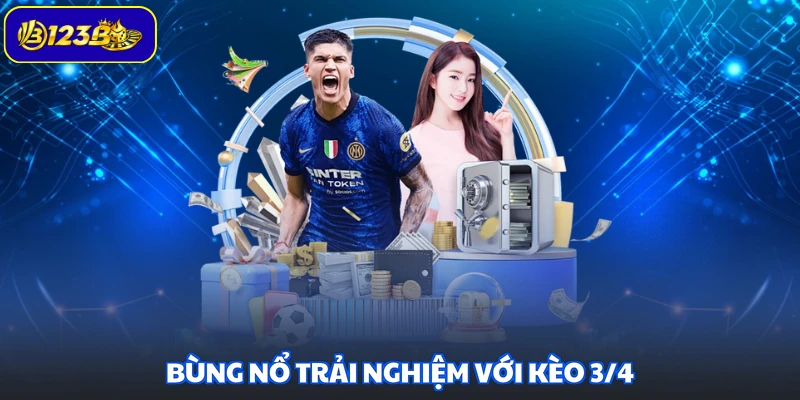 Bùng nổ trải nghiệm với kèo 3/4