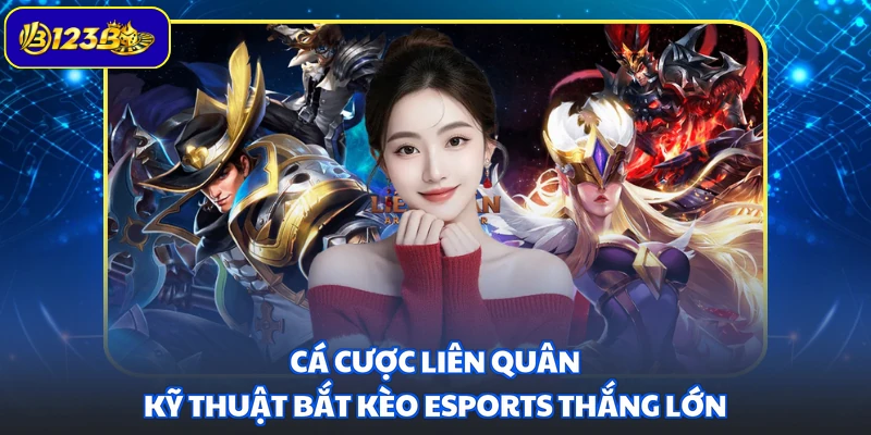 Cá Cược Liên Quân - Kỹ Thuật Bắt Kèo Esports Thắng Lớn