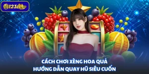 Cách Chơi Xèng Hoa Quả - Hướng Dẫn Quay Hũ Siêu Cuốn
