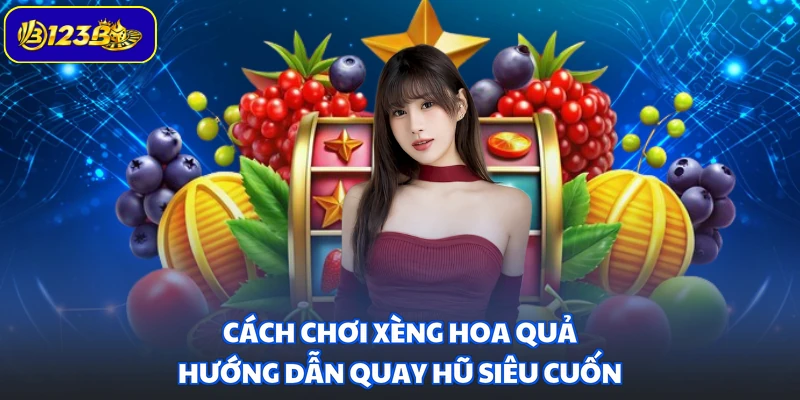 Cách Chơi Xèng Hoa Quả - Hướng Dẫn Quay Hũ Siêu Cuốn