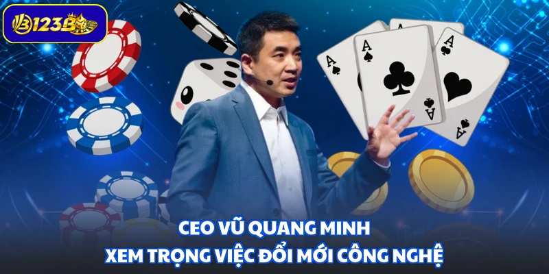 CEO Vũ Quang Minh xem trọng việc đổi mới công nghệ