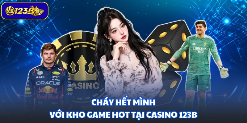 Cháy hết mình với kho game hot tại casino 123B