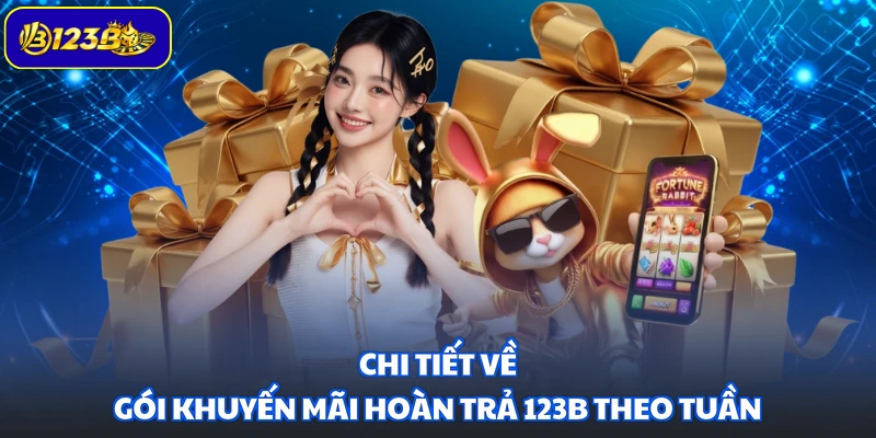 Chi tiết về gói khuyến mãi hoàn trả 123B theo tuần