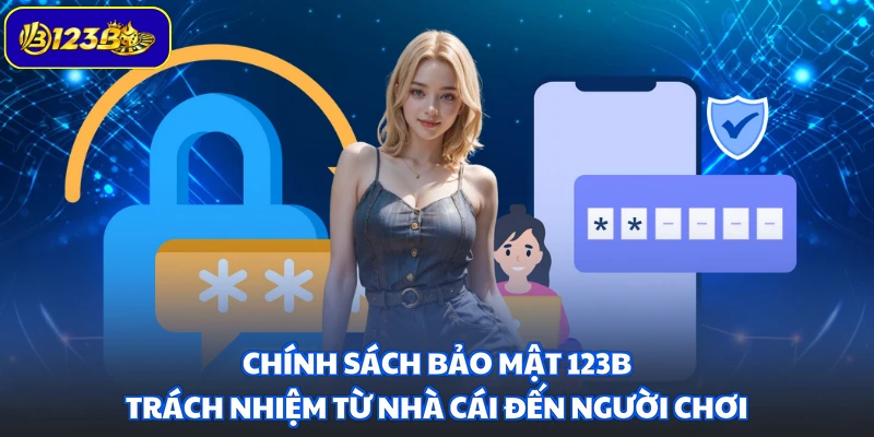 Chính sách bảo mật 123B: Trách nhiệm từ nhà cái đến người chơi