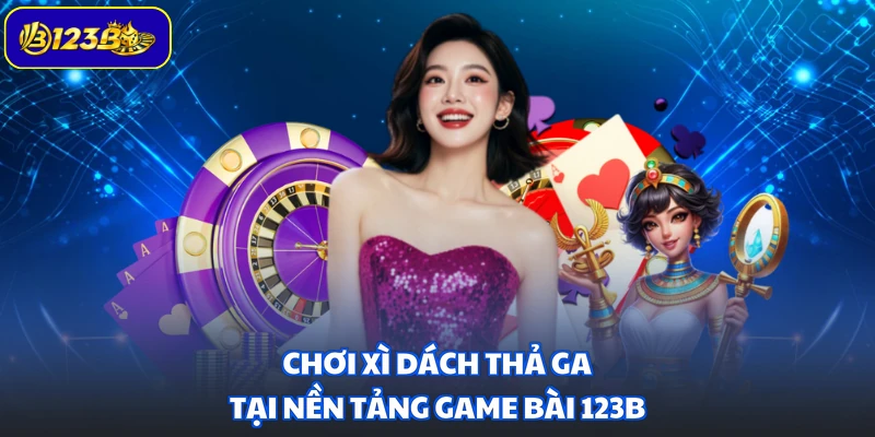 Chơi Xì Dách thả ga tại nền tảng game bài 123B