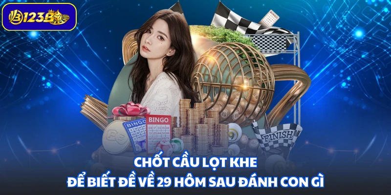 Chốt cầu lọt khe để biết đề về 29 hôm sau đánh con gì