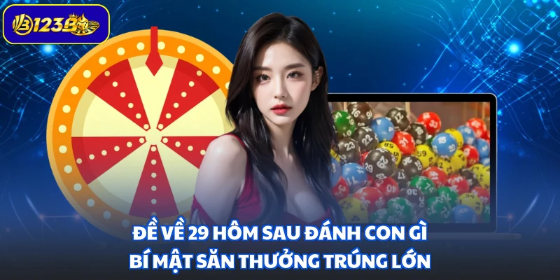 Đề Về 29 Hôm Sau Đánh Con Gì - Bí Mật Săn Thưởng Trúng Lớn