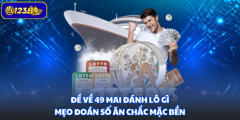 Đề Về 49 Mai Đánh Lô Gì - Mẹo Đoán Số Ăn Chắc Mặc Bền