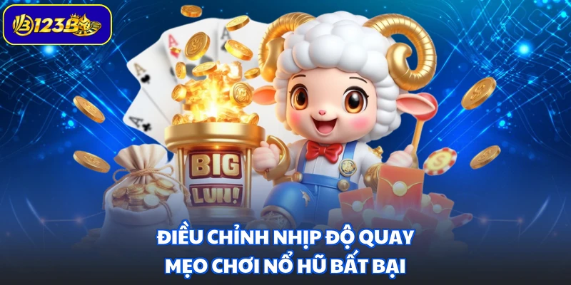 Điều chỉnh nhịp độ quay - Mẹo chơi nổ hũ bất bại