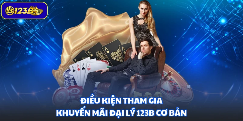 Điều kiện tham gia khuyến mãi đại lý 123B cơ bản