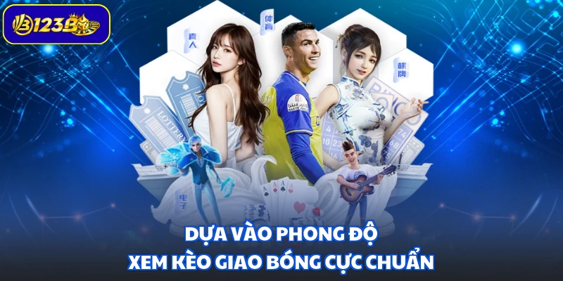 Dựa vào phong độ xem kèo giao bóng cực chuẩn