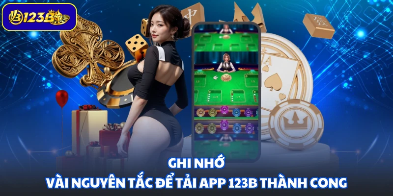 Ghi nhớ vài nguyên tắc để tải app 123B thành cong
