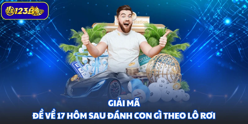 Giải mã đề về 17 hôm sau đánh con gì theo lô rơi