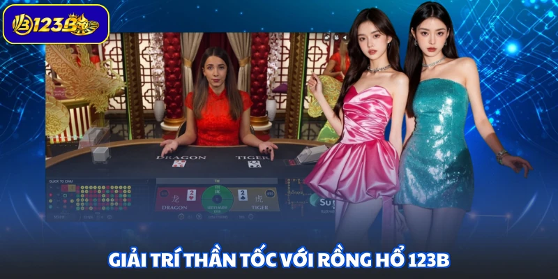 Giải trí thần tốc với Rồng Hổ 123B
