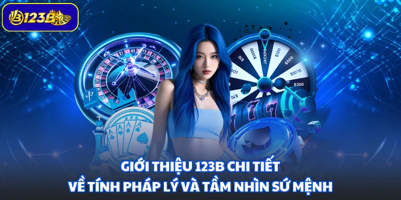 Giới thiệu 123B chi tiết về tính pháp lý và tầm nhìn sứ mệnh