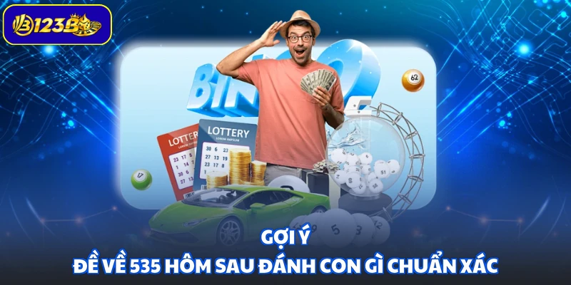 Gợi ý đề về 535 hôm sau đánh con gì chuẩn xác
