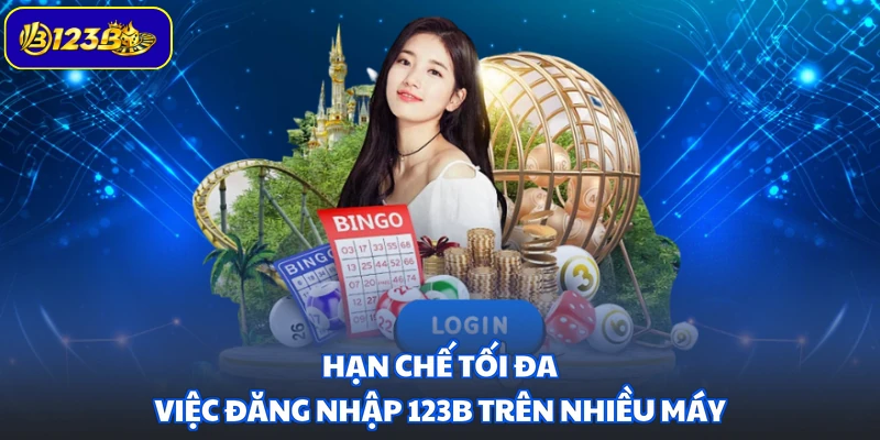 Hạn chế tối đa việc đăng nhập 123B trên nhiều máy