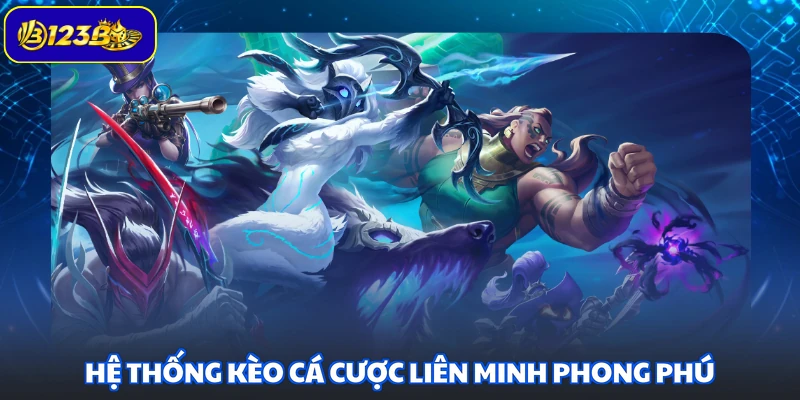 Hệ thống kèo cá cược Liên Minh phong phú