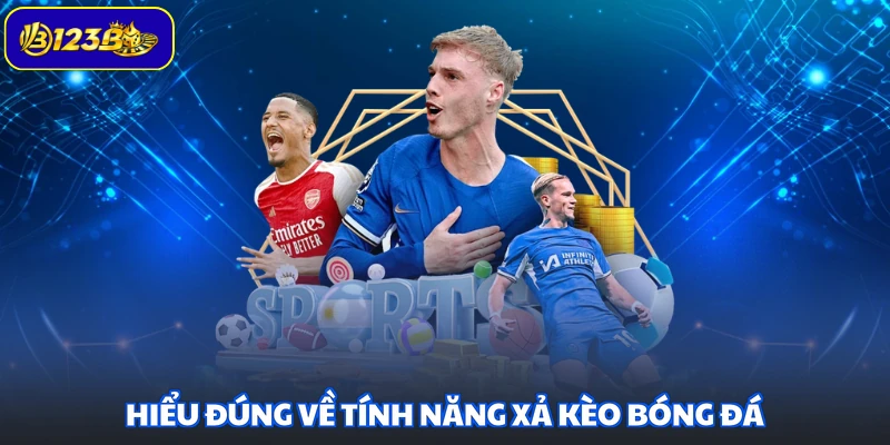 Hiểu đúng về tính năng xả kèo bóng đá