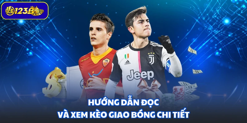 Hướng dẫn đọc và xem kèo giao bóng chi tiết