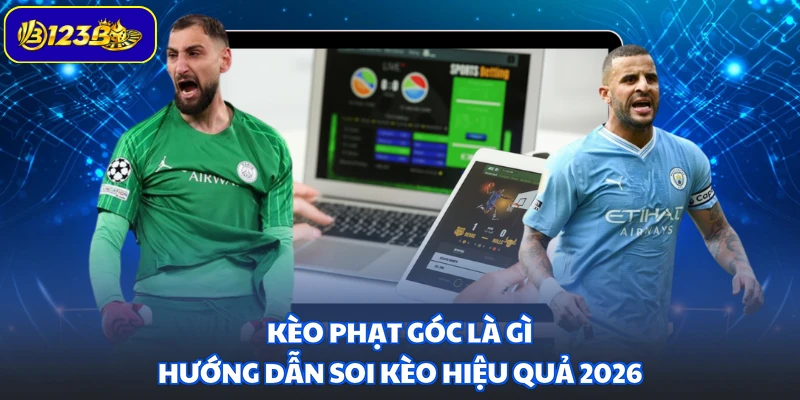 Kèo Phạt Góc Là Gì - Hướng Dẫn Soi Kèo Hiệu Quả 2026
