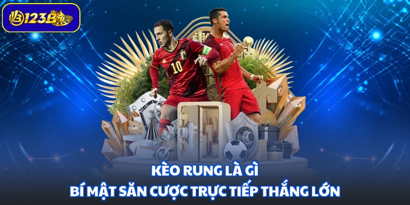 Kèo Rung Là Gì - Bí Mật Săn Cược Trực Tiếp Thắng Lớn