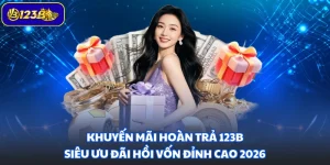 Khuyến Mãi Hoàn Trả 123B - Siêu Ưu Đãi Hồi Vốn Đỉnh Cao 2026
