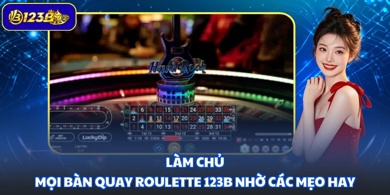 Làm chủ mọi bàn quay Roulette 123B nhờ các mẹo hay