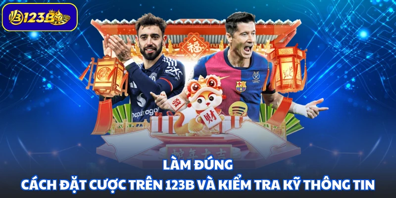 Làm đúng cách đặt cược trên 123B và kiểm tra kỹ thông tin