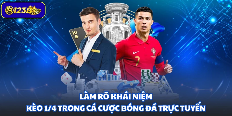 Làm rõ khái niệm kèo 1/4 trong cá cược bóng đá trực tuyến