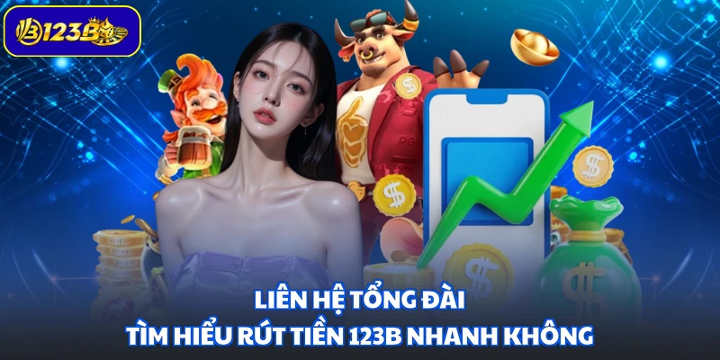 Liên hệ tổng đài tìm hiểu rút tiền 123B nhanh không
