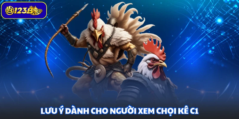 Lưu ý dành cho người xem chọi kê C1