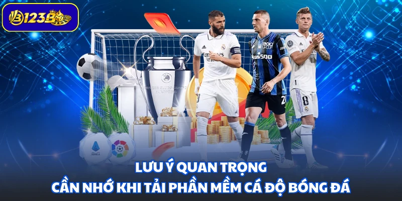 Lưu ý quan trọng cần nhớ khi tải phần mềm cá độ bóng đá