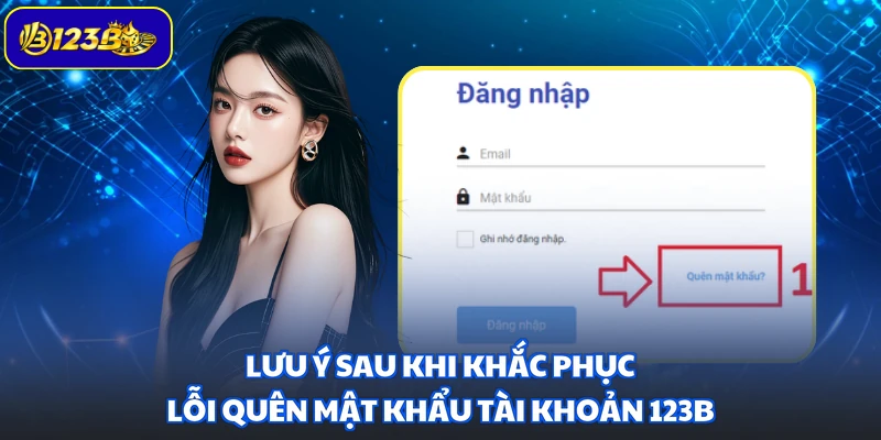 Lưu ý sau khi khắc phục lỗi quên mật khẩu tài khoản 123B