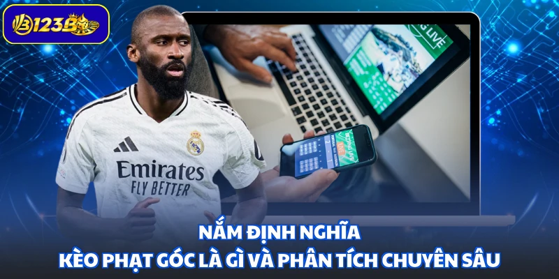 Nắm định nghĩa kèo phạt góc là gì và phân tích chuyên sâu
