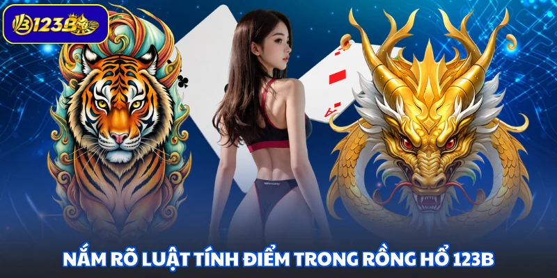 Nắm rõ luật tính điểm trong Rồng Hổ 123B