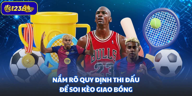Nắm rõ quy định thi đấu để soi kèo giao bóng