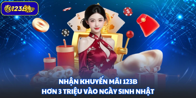 Nhận khuyến mãi 123B hơn 3 triệu vào ngày sinh nhật