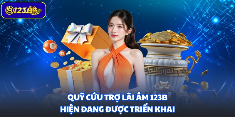 Quỹ cứu trợ lãi âm 123B hiện đang được triển khai