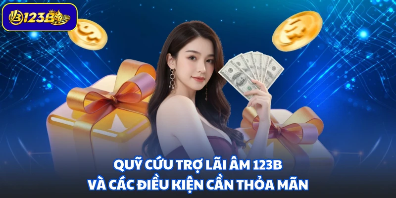 Quỹ cứu trợ lãi âm 123B và các điều kiện cần thỏa mãn