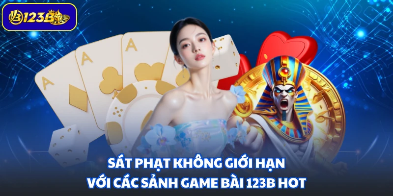 Sát phạt không giới hạn với các sảnh game bài 123B hot