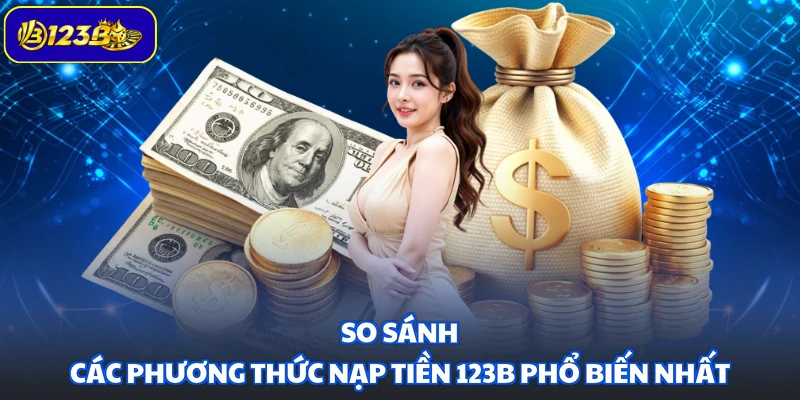 So sánh các phương thức nạp tiền 123B phổ biến nhất