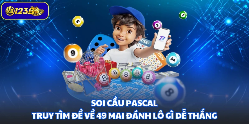 Soi cầu Pascal truy tìm đề về 49 mai đánh lô gì dễ thắng