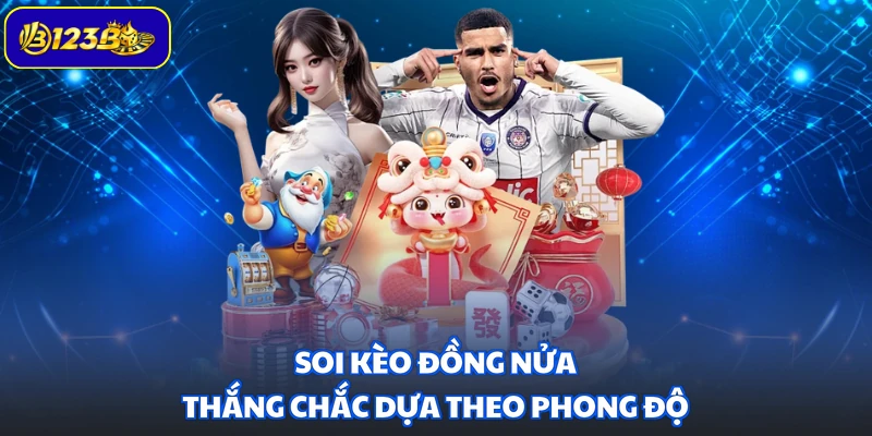 Soi kèo đồng nửa thắng chắc dựa theo phong độ