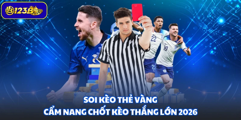 Soi Kèo Thẻ Vàng - Cẩm Nang Chốt Kèo Thắng Lớn 2026