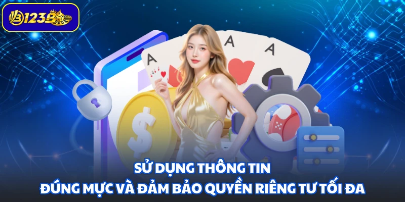 Sử dụng thông tin đúng mực và đảm bảo quyền riêng tư tối đa